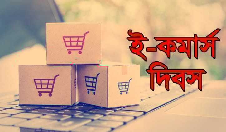 ‘আজ ই-কমার্স দিবস’ ‘আজ ই-কমার্স দিবস’