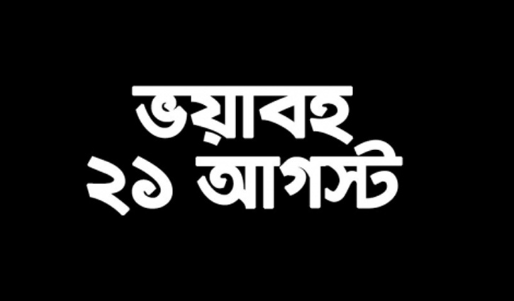 বর্বরোচিত রক্তাক্ত ২১ আগস্ট আজ