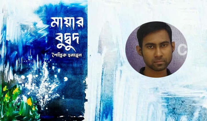 প্রকাশিত হয়েছে শৈল্পিক হুমায়ূনের ‘মায়ার বুদ্বুদ’ কাব্যগ্রন্থ 