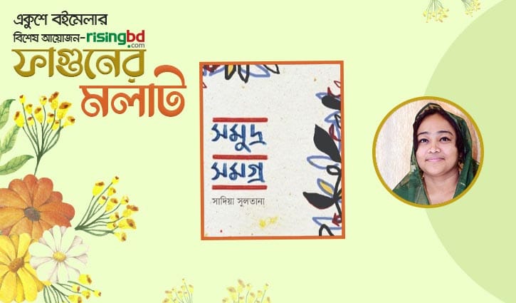 প্রকাশিত হচ্ছে সাদিয়া সুলতানার স্মৃতিগদ্য ‘সমুদ্র সমগ্র’