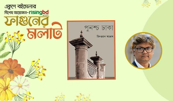 প্রকাশিত হয়েছে রিদওয়ান আক্রামের ‘পুনশ্চ ঢাকা’